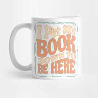 I Put My Book Down To Be Here Mug